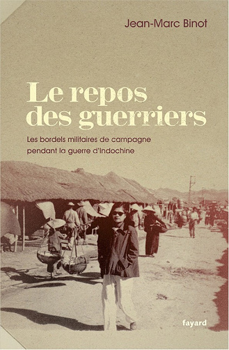 Jean-Marc Binot - LE REPOS DES GUERRIERS: Les bordels militaires de campagne pendant la guerre d'Indochine