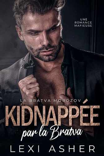 Lexi Asher - Kidnappée par la Bratva: Une Romance Mafieuse (La Bratva Morozov t. 1) (2023)