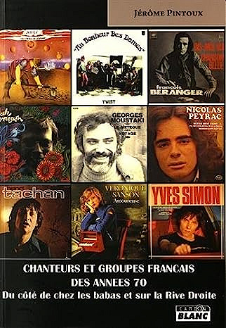 Chanteurs et groupes français des années 70 : Du côté de chez les babas et sur la Rive Droite - Jérôme Pintoux