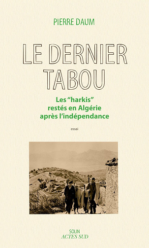 Pierre Daum - Le dernier tabou: Les "harkis" restés en algérie après l'indépendance