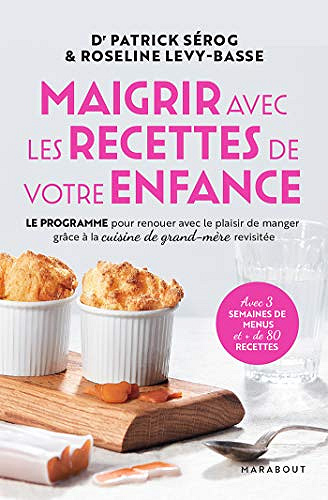 Maigrir avec les recettes de votre enfance: Le programme pour renouer avec le plaisir de manger grâce à la cuisine de grand-mère revisitée -  Docteur Patrick Serog