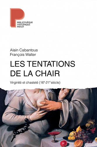 Les Tentations de la chair: Viriginité et chasteté (16e-21e siècle) - Alain Cabantous et François Walter