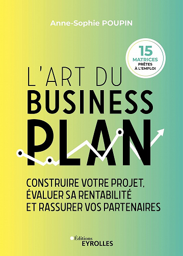 L'art du business plan: Construire votre projet, évaluer sa rentabilité et rassurer vos partenaires -  Anne-Sophie Poupin (2022)