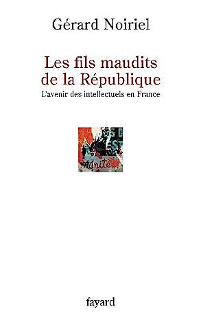 Les fils maudits de la République: L'avenir des intellectuels en France - Gérard Noiriel