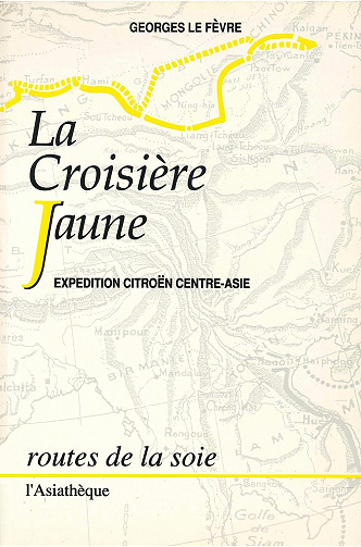 La croisière jaune : Expédition Citroën Centre-Asie - Georges Le Fèvre