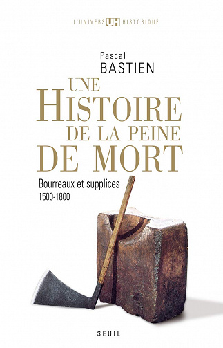 Histoire de la peine de mort: Bourreaux et supplices (1500-1800) - Pascal Bastien