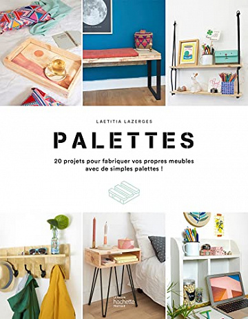 Palettes: 20 projets pour fabriquer vos propres meubles avec de simples pallets -  Laetitia Lazerges (2023)
