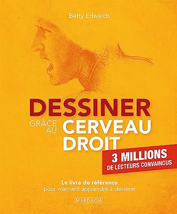 Dessiner grâce au cerveau droit: Le livre de référence pour vraiment apprendre à dessiner, 4e édition -