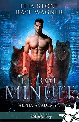 Alpha Academy, Tome 3 : Le roi de minuit - Leia Stone & Raye Wagner (2023)