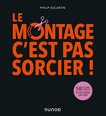 Le montage, c'est pas sorcier! : 58 leçons express pour créer un film -  Philip Escartin (2022)
