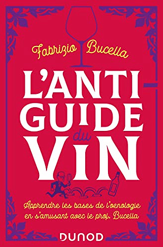 L'anti-guide du vin - 2e éd. : Apprendre les bases de l'oenologie en s'amusant avec le prof. Bucella -  Fabrizio Bucella (2022)