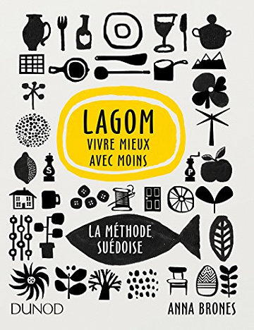 Lagom - Vivre mieux avec moins - La méthode suédoise: La méthode suédoise -  Anna Brones (2018)