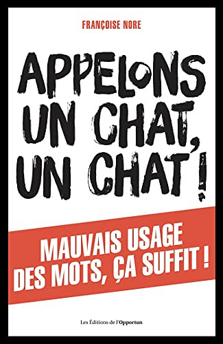 Appelons un chat, un chat ! Mauvais usage des mots, ça suffit ! -  Françoise Nore (2021)