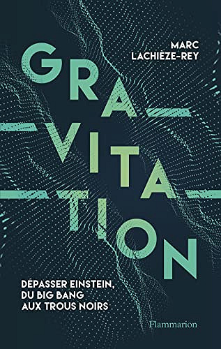 Gravitation: Dépasser Einstein, du Big Bang aux trous noirs