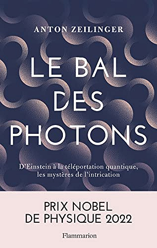 Le Bal des photons: D'Einstein à la téléportation quantique, les mystères de l'intrication -  Anton Zeilinger (2023)