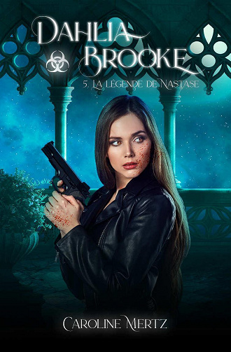 Dahlia Brooke, Tome 5 : La légende de Nastase - Caroline Mertz (2023)