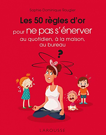 Les 50 règles d'or pour ne pas s'énerver au quotidien, à la maison, au bureau -  Sophie Dominique Rougier (2022)