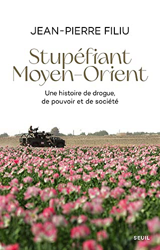 Stupéfiant Moyen-Orient: Une histoire de drogue, de pouvoir et de société -  Jean-Pierre Filiu (2023)