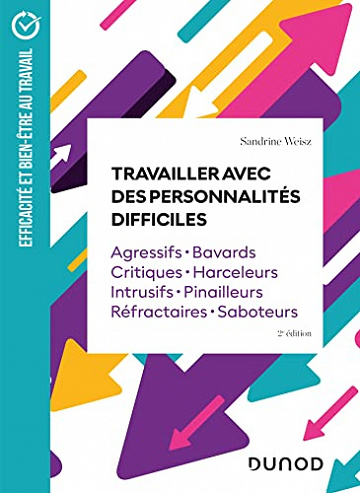 Travailler avec des personnalités difficiles : Agressifs · Bavards · Critiques · Harceleurs · Intrusifs · Pinailleurs · Réfractaires · Saboteurs -  Sandrine Weisz (2022)