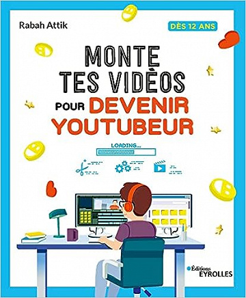 Monte tes vidéos pour devenir YouTubeur: A partir de 12 ans -  Rabah Attik (2022)