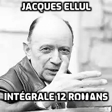 Jacques Ellul - Intégrale 12 romans