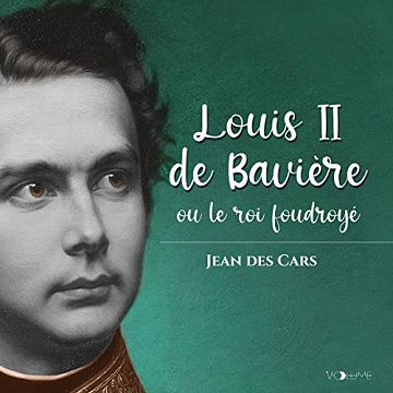 Louis II de Bavière: ou le roi foudroyé - Jean des Cars (2022)