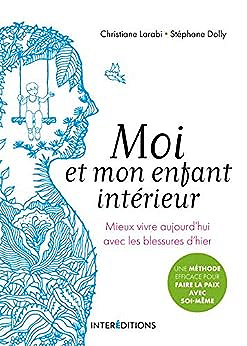 Moi et mon enfant intérieur - Mieux vivre aujourd'hui avec les blessures d'hier: Mieux vivre aujourd'hui avec les blessures d'hier - Christiane Larabi (2020)