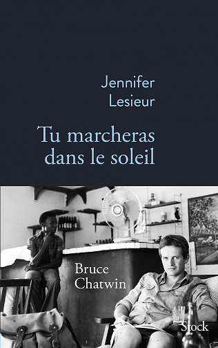 Tu marcheras dans le soleil. Bruce Chatwin - Jennifer Lesieur