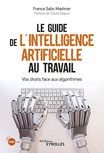 Le guide de l'intelligence artificielle au travail: Vos droits face aux algorithmes - Franca Salis-Madinier (2022)