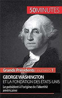 George Washington et la fondation des États-Unis: Le président à l’origine de l’identité américaine (Grands Présidents t. 1) - Mélanie Mettra