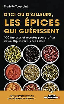 D'ici ou d'ailleurs, les épices qui guérissent: 1001 astuces et recettes pour profiter des multiples vertus des epices -  Murielle Toussaint (2019)