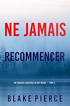 Ne Jamais Recommencer (Un thriller à suspense de May Moore — Tome 6) - Blake Pierce (2023)