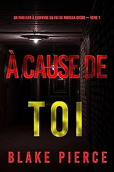 À cause de toi (Un thriller à suspense du FBI de Morgan Cross — Tome 1) - Blake Pierce (2023)