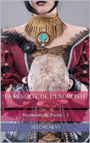 Sélène Alys - Murmures de pixies, tome 2: La révolte de l'Exorciste