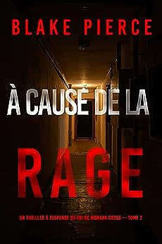 À cause de la rage (Un thriller à suspense du FBI de Morgan Cross — Tome 2) - Blake Pierce (2023)