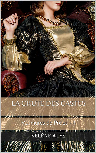 Sélène Alys - Murmures de pixies, tome 4: La chute des Castes