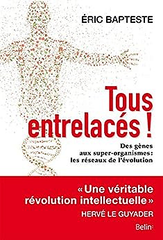 Tous entrelacés !: Des gènes aux super-organismes: les réseaux de l'évolution - Eric Bapteste (2018)
