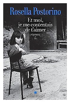 Et moi, je me contentais de t'aimer - Rosella Postorino (2023)