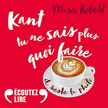 Kant tu ne sais plus quoi faire il reste la philo - Marie Robert (2019)