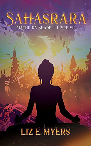 Sahasrara: Mathilda Shade - Livre VII - Liz E. Myers (2022)