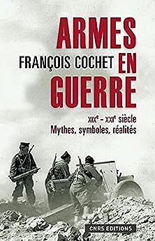 Armes en guerre. xixe xxie siècles: XIXe - XXIe siècle Mythes, symboles, réalités - François Cochet