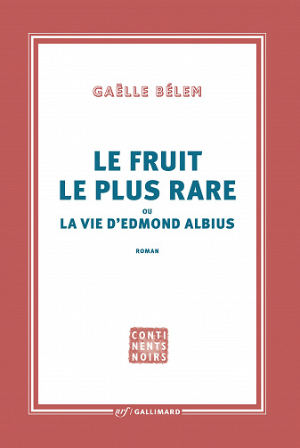Le fruit le plus rare ou la vie d'Edmond Albius - Gaëlle Bélem (Rentrée Littérature 2023)