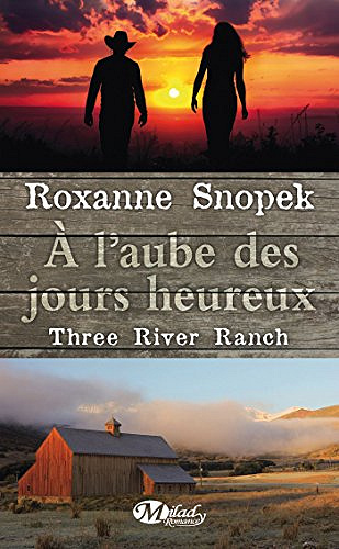 À l'aube des jours heureux: Three River Ranch, T1 - Roxanne Snopek (2014)