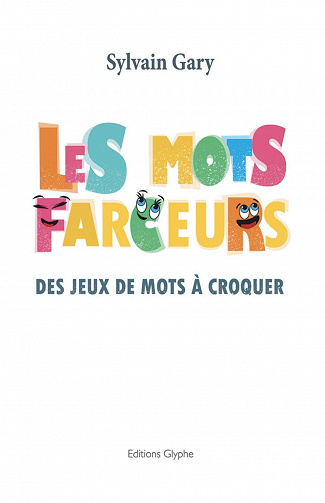 Les mots farceurs : Des jeux de mots à croquer - Sylvain Gary (2020)