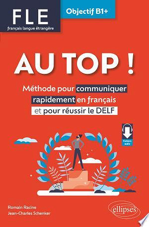 FLE. Français langue étrangère. AU TOP ! Objectif B1+ -  Romain Racine, Jean-Charles Schenker (2023)