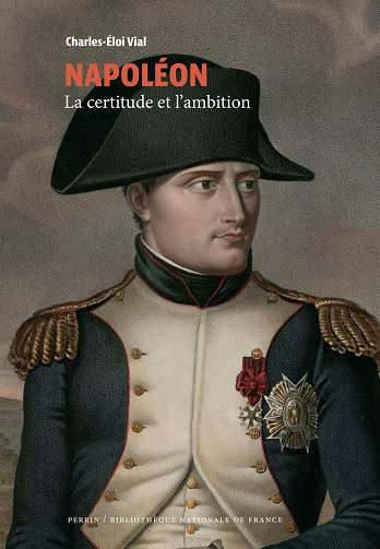 Napoléon : La certitude et l'ambition - Charles-Eloi Vial (2020)