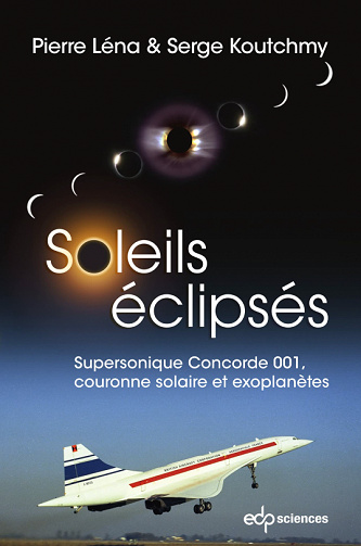 Soleils éclipsés : Supersonique Concorde 001, couronne solaire et exoplanètes - Pierre Léna, Serge Koutchmy (2023)