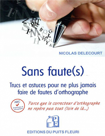 Sans faute(s) : Trucs et astuces pour ne plus jamais faire de fautes d'orthographe dans vos écrits - Nicolas Delecourt
