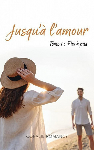 Jusqu'à l'amour Tome 1 : Pas à pas - Coralie Romancy (2023)