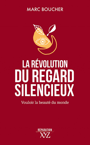 La révolution du regard silencieux : Vouloir la beauté du monde - Marc Boucher (2022)